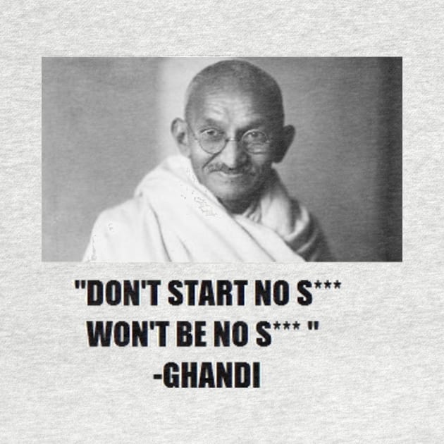 GHANDI DON'T START by flippers2331